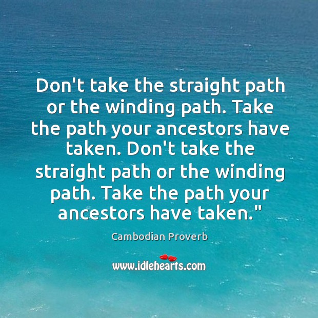 Don’t take the straight path or the winding path. Cambodian Proverbs Image
