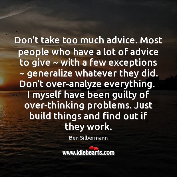 Don’t take too much advice. Most people who have a lot of Ben Silbermann Picture Quote