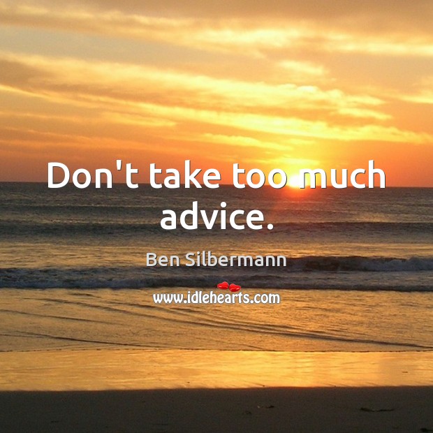 Don’t take too much advice. Image