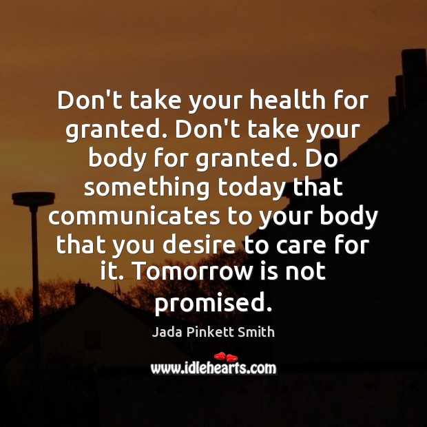 Don’t take your health for granted. Don’t take your body for granted. Jada Pinkett Smith Picture Quote