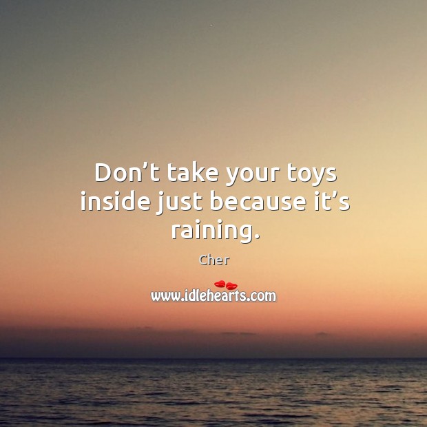 Don’t take your toys inside just because it’s raining. Image