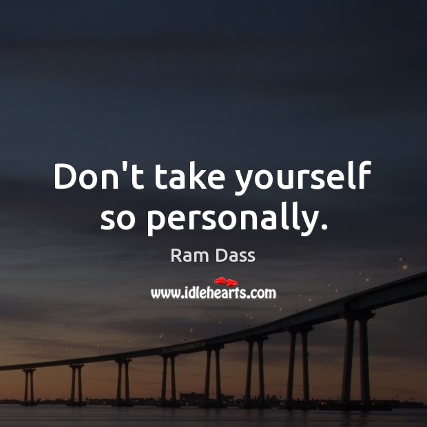 Don’t take yourself so personally. Image