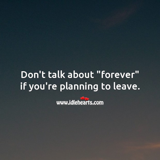 Don’t talk about “forever” if you’re planning to leave. Image