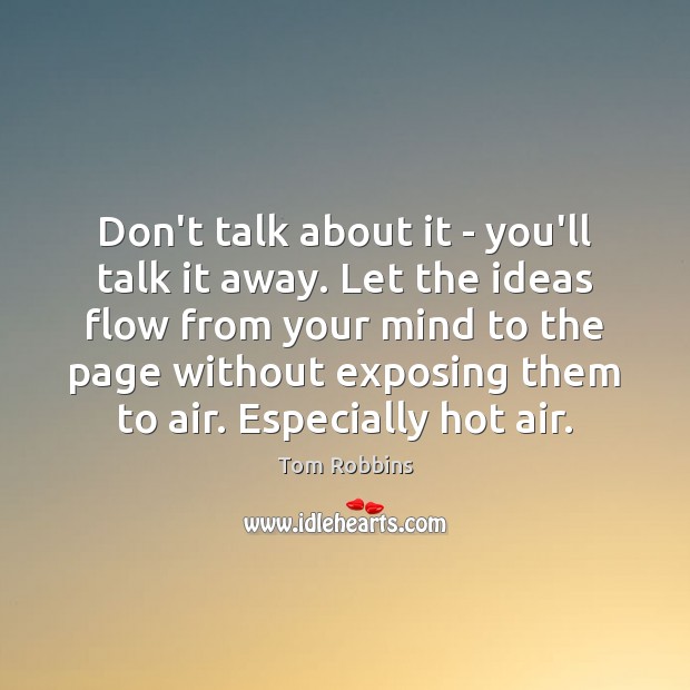 Don’t talk about it – you’ll talk it away. Let the ideas Tom Robbins Picture Quote