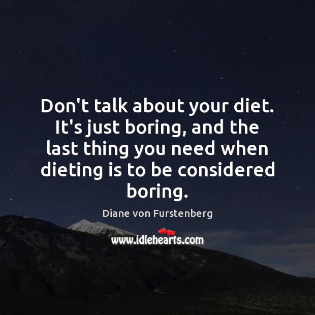 Don’t talk about your diet. It’s just boring, and the last thing Diane von Furstenberg Picture Quote