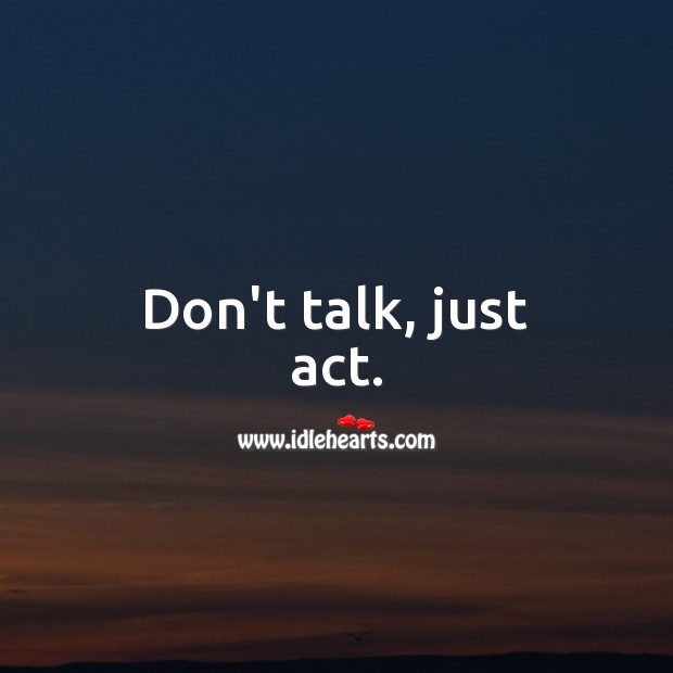 Don’t talk, just act. Relationship Advice Image