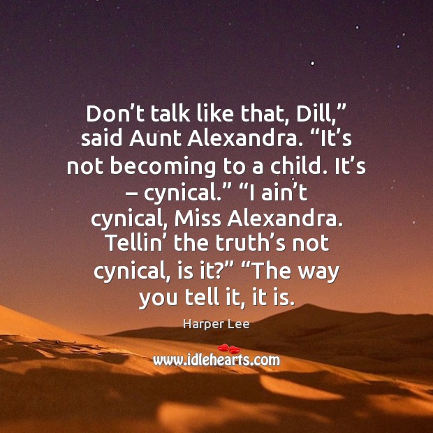 Don’t talk like that, Dill,” said Aunt Alexandra. “It’s not Harper Lee Picture Quote