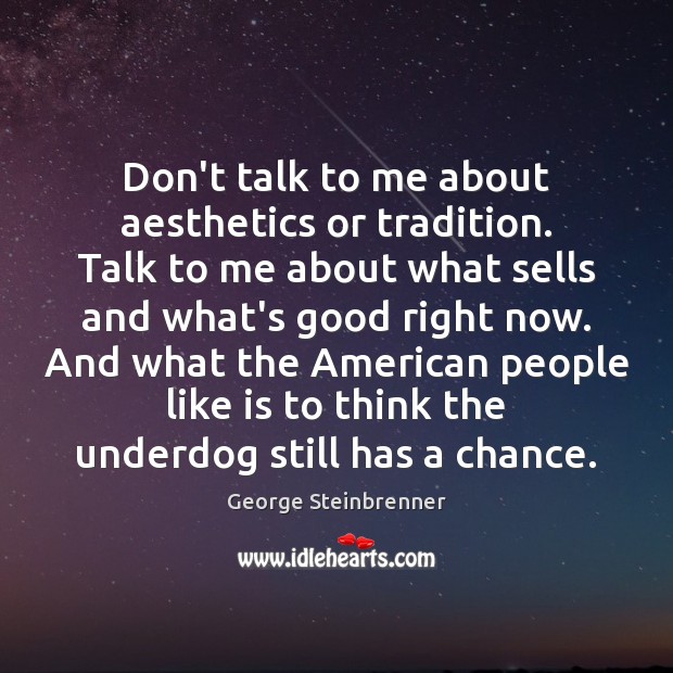 Don’t talk to me about aesthetics or tradition. Talk to me about George Steinbrenner Picture Quote