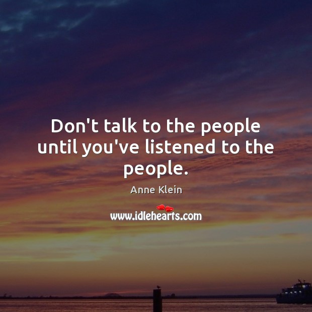 Don’t talk to the people until you’ve listened to the people. Image