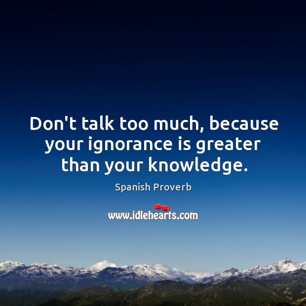 Don’t talk too much, because your ignorance is greater than your knowledge. Ignorance Quotes Image
