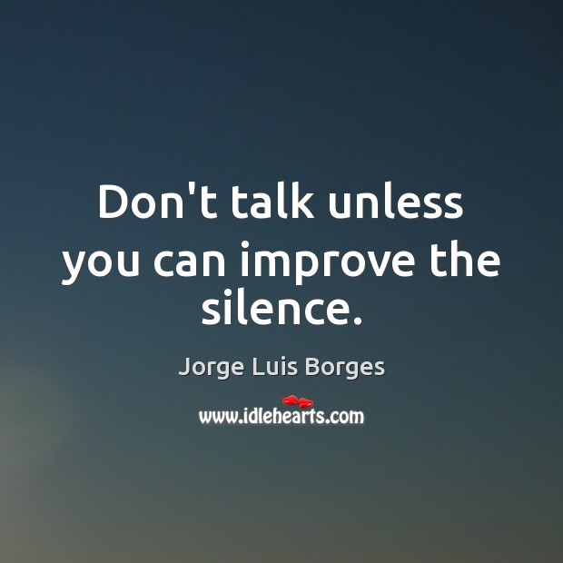 Don’t talk unless you can improve the silence. Jorge Luis Borges Picture Quote