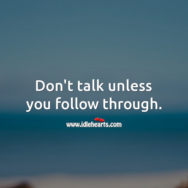 Don’t talk unless you follow through. Advice Quotes Image