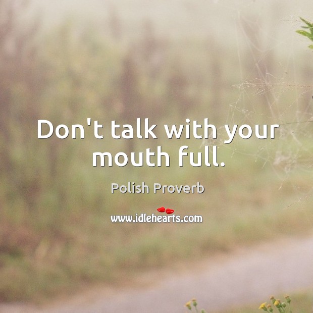 Don’t talk with your mouth full. Polish Proverbs Image
