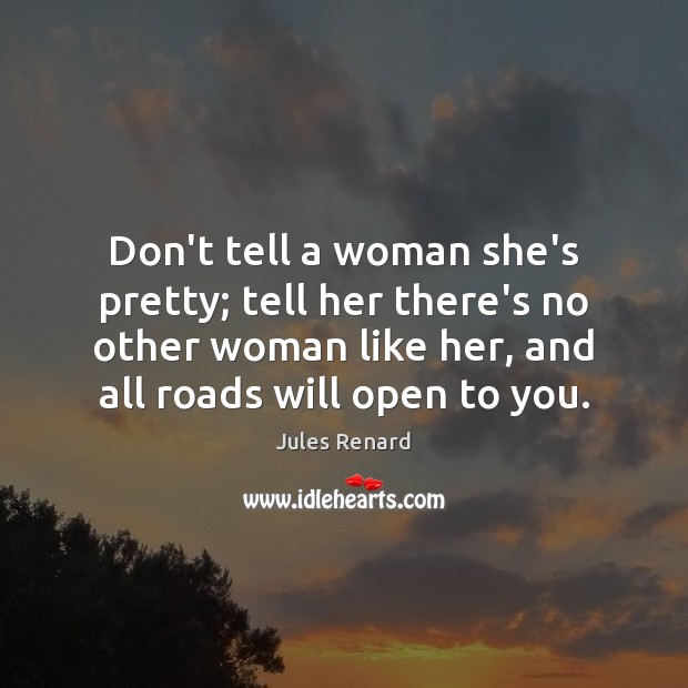Don’t tell a woman she’s pretty; tell her there’s no other woman Jules Renard Picture Quote