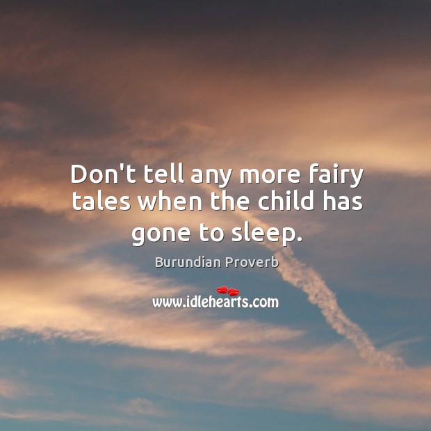 Don’t tell any more fairy tales when the child has gone to sleep. Burundian Proverbs Image