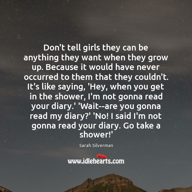 Don’t tell girls they can be anything they want when they grow Sarah Silverman Picture Quote