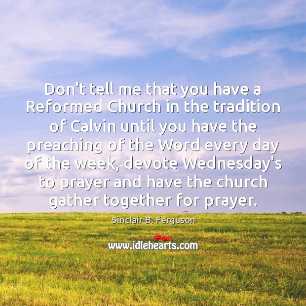 Don’t tell me that you have a Reformed Church in the tradition Sinclair B. Ferguson Picture Quote