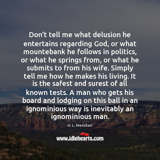 Don’t tell me what delusion he entertains regarding God, or what mountebank H. L. Mencken Picture Quote
