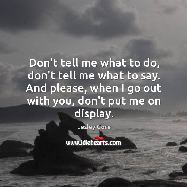 Don’t tell me what to do, don’t tell me what to say. Lesley Gore Picture Quote