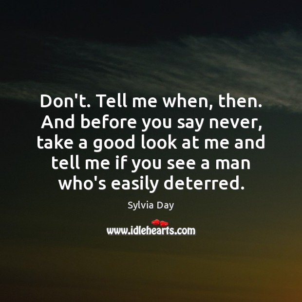 Don’t. Tell me when, then. And before you say never, take a Sylvia Day Picture Quote