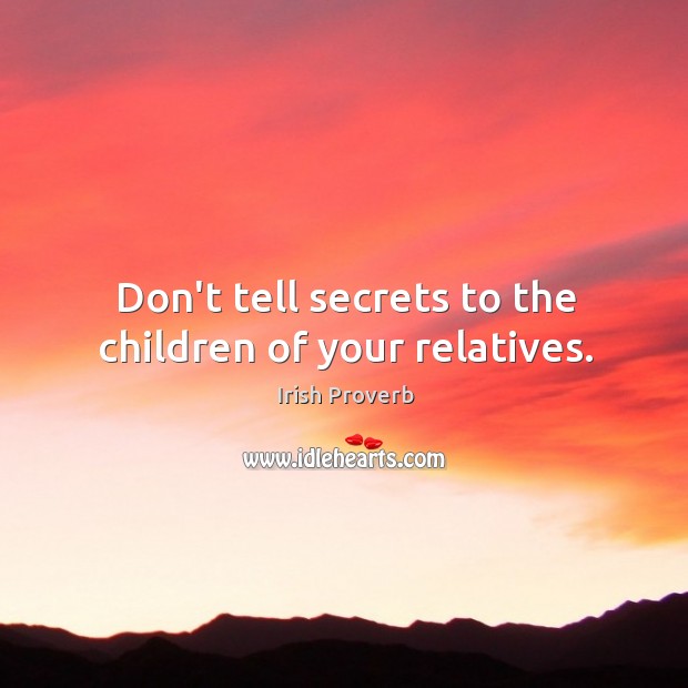 Don’t tell secrets to the children of your relatives. Irish Proverbs Image