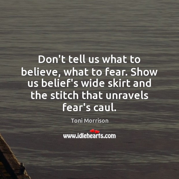 Don’t tell us what to believe, what to fear. Show us belief’s Toni Morrison Picture Quote
