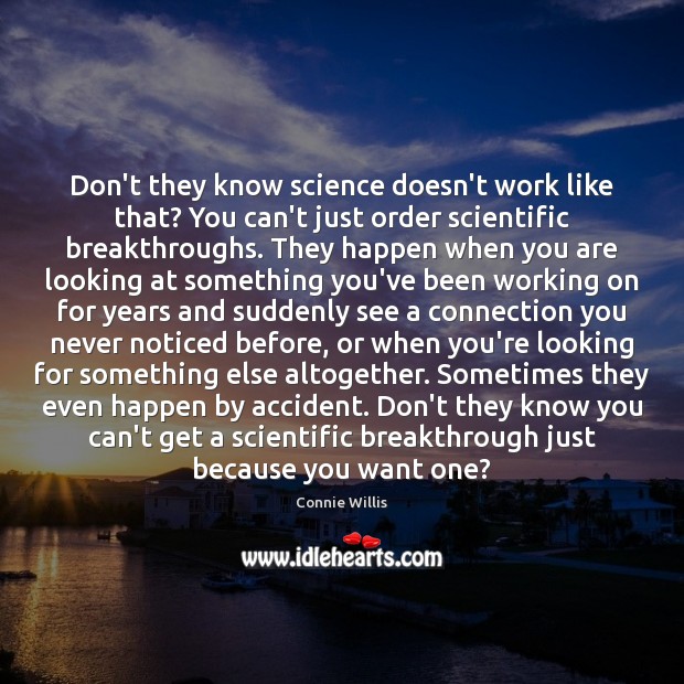 Don’t they know science doesn’t work like that? You can’t just order Connie Willis Picture Quote