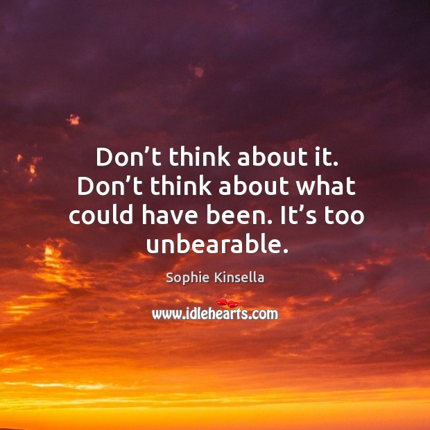 Don’t think about it. Don’t think about what could have been. It’s too unbearable. Image