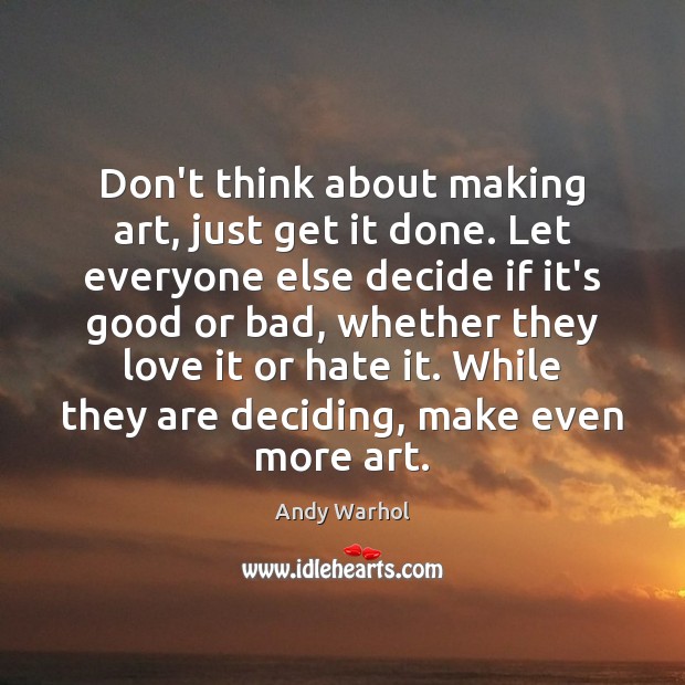 Don’t think about making art, just get it done. Let everyone else Andy Warhol Picture Quote