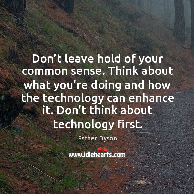 Don’t think about technology first. Esther Dyson Picture Quote