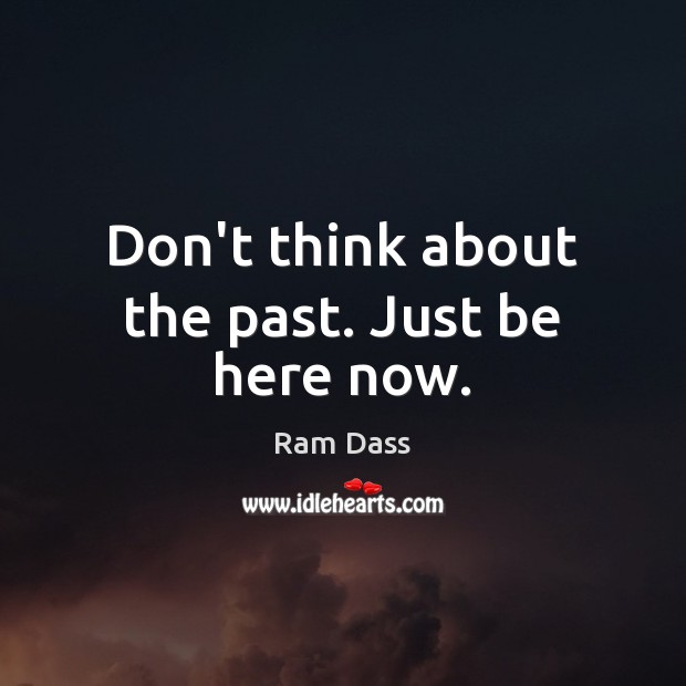 Don’t think about the past. Just be here now. Ram Dass Picture Quote