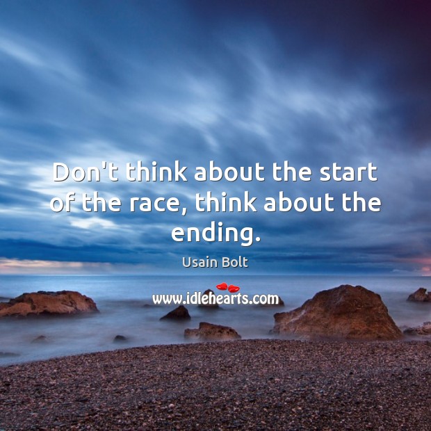 Don’t think about the start of the race, think about the ending. Usain Bolt Picture Quote