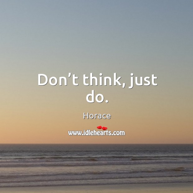 Don’t think, just do. Image