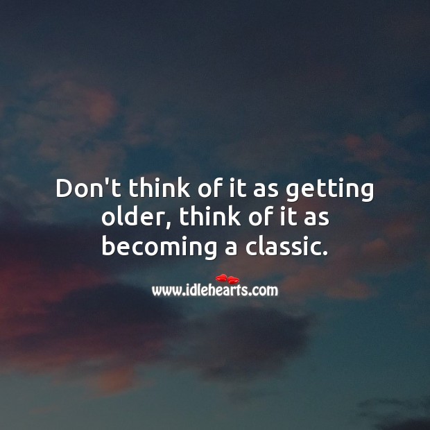 Don’t think of it as getting older, think of it as becoming a classic. Funny Birthday Messages Image
