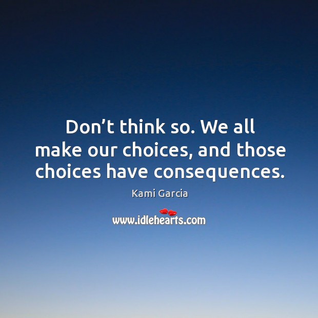 Don’t think so. We all make our choices, and those choices have consequences. Image