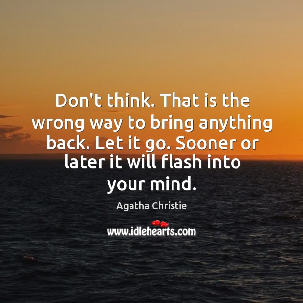 Don’t think. That is the wrong way to bring anything back. Let Agatha Christie Picture Quote