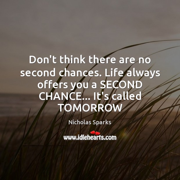 Don’t think there are no second chances. Life always offers you a Nicholas Sparks Picture Quote