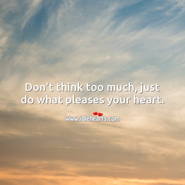 Don’t think too much, just do what pleases your heart. Heart Quotes Image