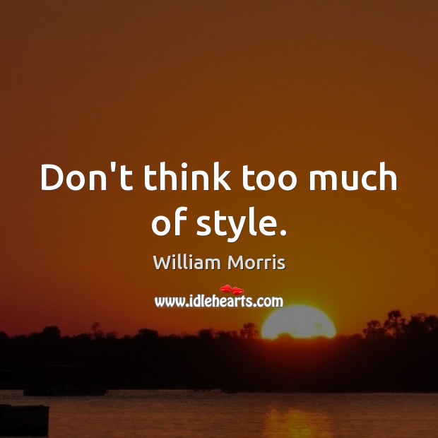 Don’t think too much of style. Image
