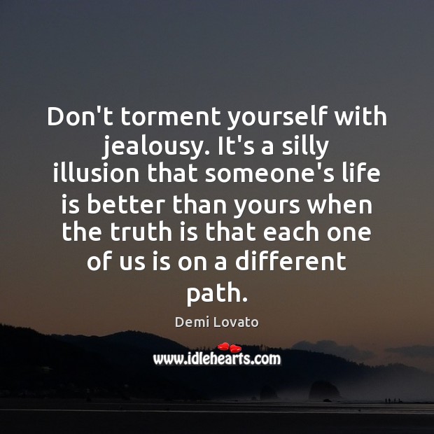 Don’t torment yourself with jealousy. It’s a silly illusion that someone’s life Image