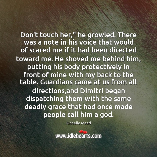 Don’t touch her,” he growled. There was a note in his voice Richelle Mead Picture Quote