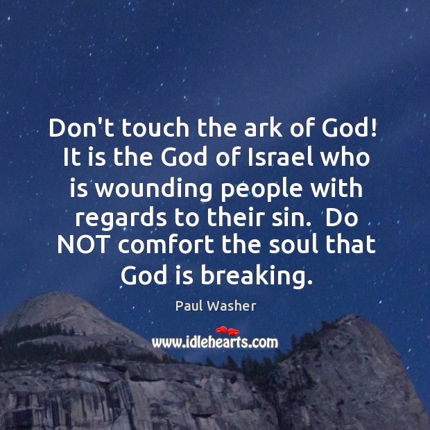 Don’t touch the ark of God!  It is the God of Israel Paul Washer Picture Quote