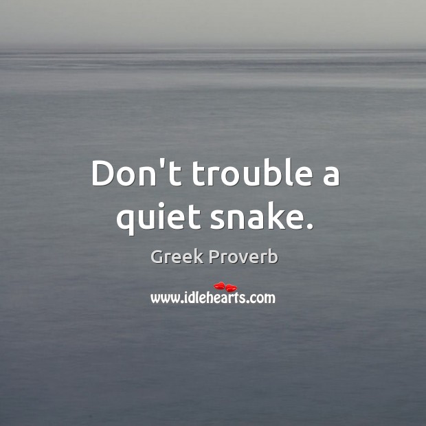Don’t trouble a quiet snake. Greek Proverbs Image