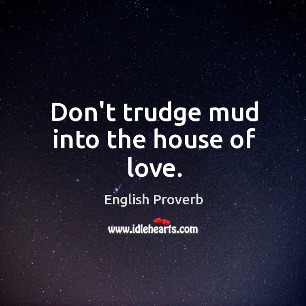 Don’t trudge mud into the house of love. Image