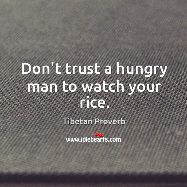 Don’t trust a hungry man to watch your rice. Tibetan Proverbs Image