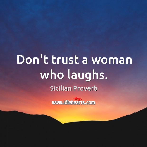 Don’t trust a woman who laughs. Image