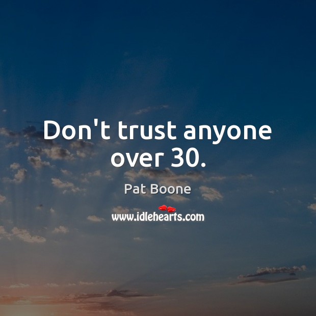 Don’t trust anyone over 30. Don’t Trust Quotes Image