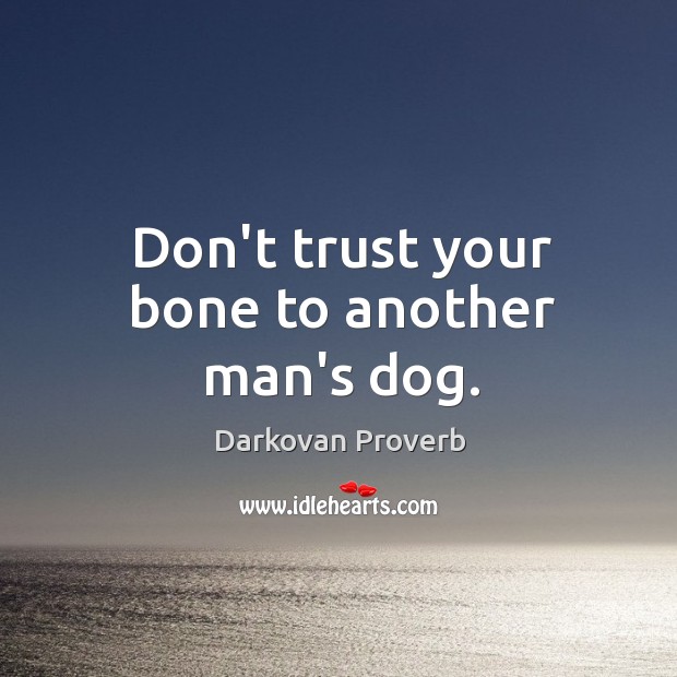 Don’t trust your bone to another man’s dog. Darkovan Proverbs Image