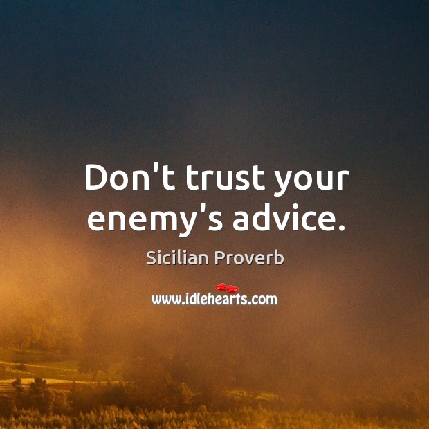 Don’t trust your enemy’s advice. Sicilian Proverbs Image