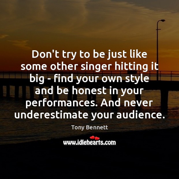 Don’t try to be just like some other singer hitting it big Underestimate Quotes Image